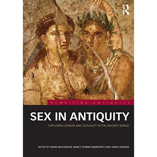 Sex in Antiquity: Exploring Gender and Sexuality in the Ancient World Rewriting Antiquity 1st Edition, Kindle Edition