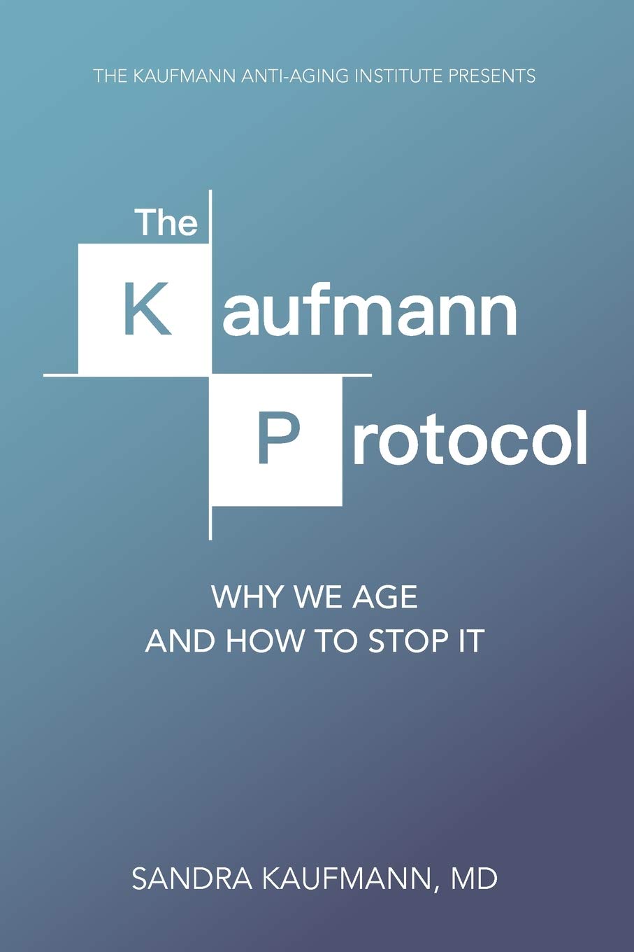 The Kaufmann Protocol: Why we Age and How to Stop it Paperback – July 31, 2018