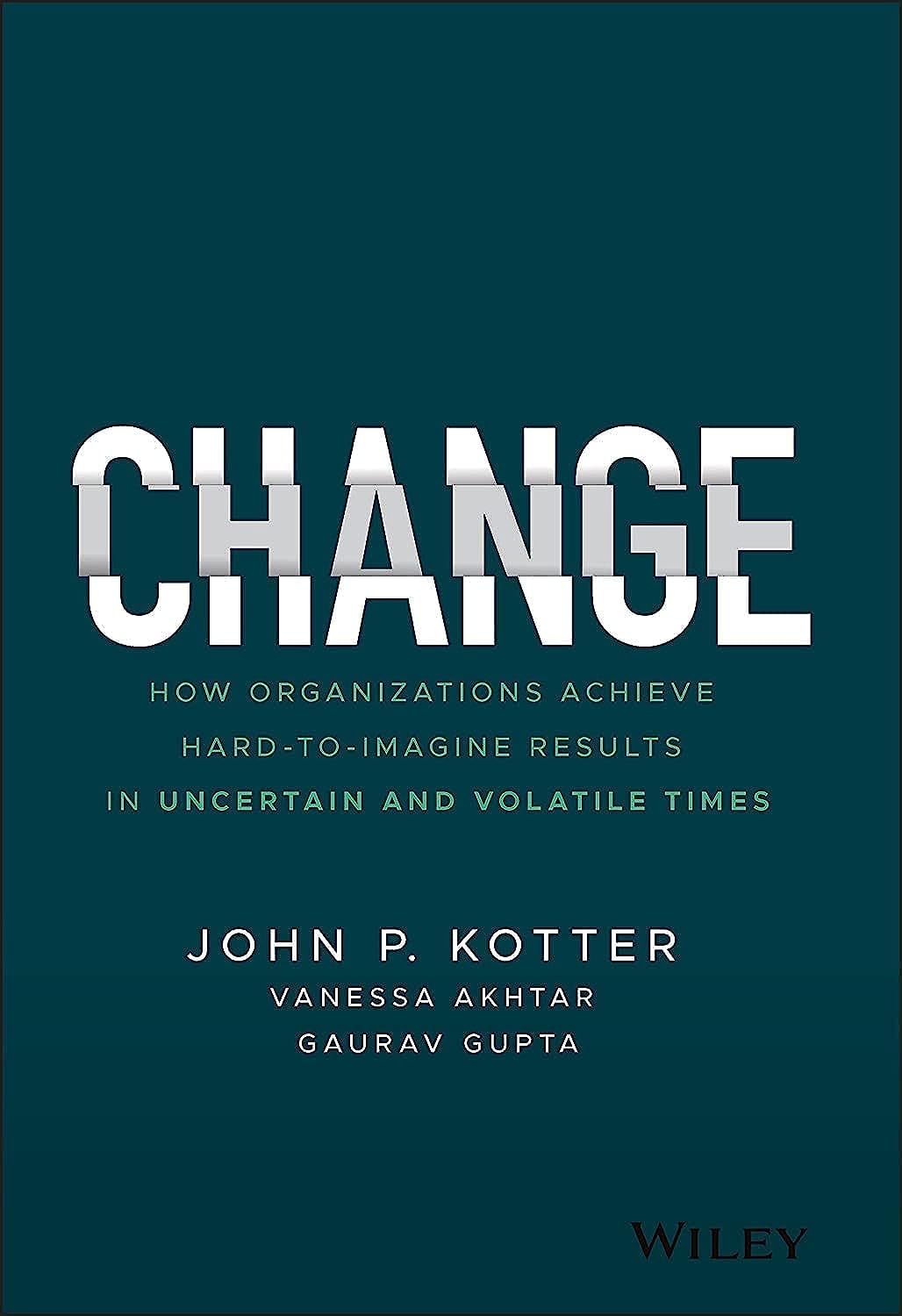 Change: How Organizations Achieve Hard-to-Imagine Results in Uncertain and Volatile Times 1st Edition