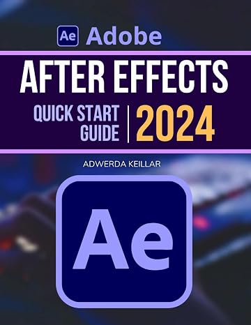 Adobe After Effects Quick Start 2024 Guide: Mastering Essential Skills and Techniques Motion Graphics | Master All New Features & Updates in Adobe After Effects for Beginners & Experts