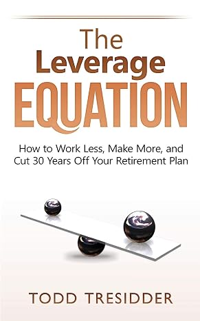 The Leverage Equation: How to Work Less, Make More, and Cut 30 Years Off Your Retirement Plan (Financial Freedom for Smart People)