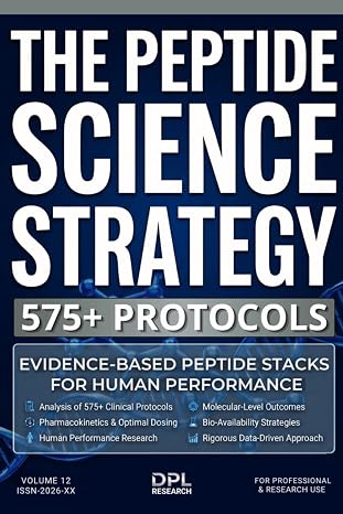 THE PEPTIDE SCIENCE STRATEGY: 575+ PROTOCOLS: Evidence-Based Peptide Stacks for Clinical-Grade Optimization, Pharmacokinetics, and Measurable Human Performance Out