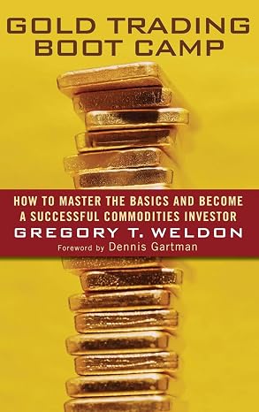 Gold Trading Boot Camp: How to Master the Basics and Become a Successful Commodities Investor