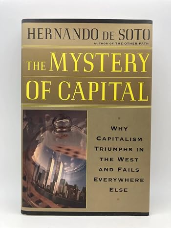 The Mystery Of Capital Why Capitalism Succeeds In The West And Fails Everywhere Else