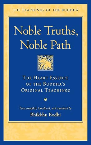 Noble Truths, Noble Path: The Heart Essence of the Buddha's Original Teachings (The Teachings of the Buddha)