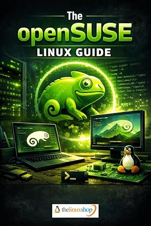 The openSUSE Linux Guide: The Complete Beginner's Handbook for Installing, Using and Mastering openSUSE Step by Step