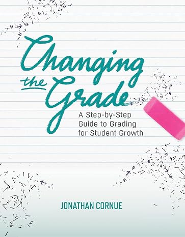 Changing the Grade: A Step-by-Step Guide to Grading for Student Growth