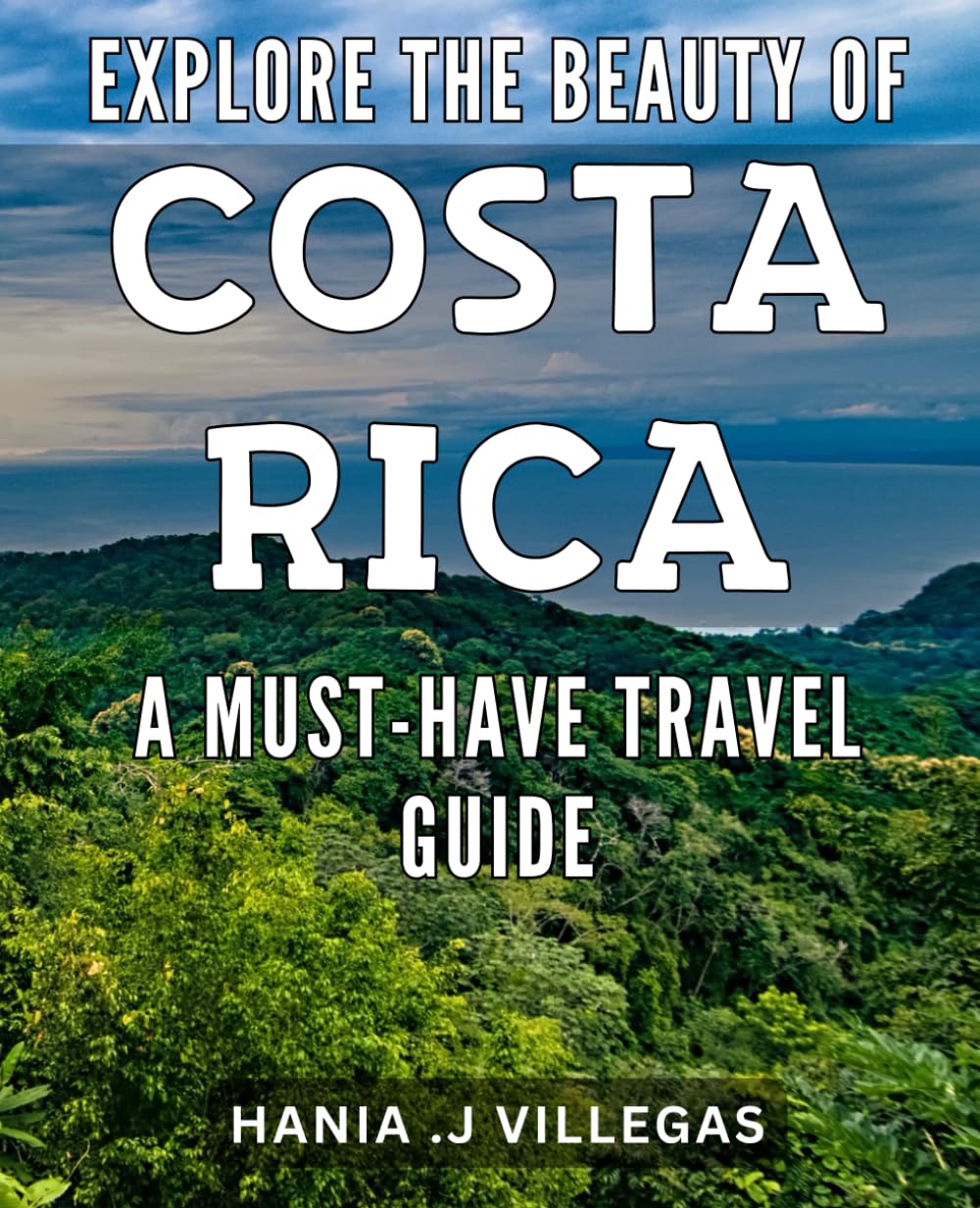 Explore the Beauty of Costa Rica: A Must-Have Travel Guide: Discover the Hidden Gems of Costa Rica: Your Ultimate Guide to Unforgettable Adventures Paperback – March 7, 2024