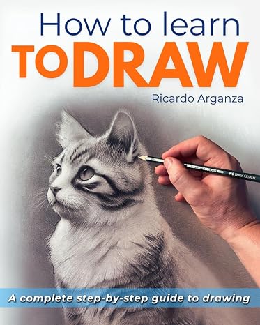 How to Learn to Draw: Step-by-Step Easy Drawing Guide for Adults and Beginners. Pencil Sketching and Realistic Drawing Book. Learn How to Draw and ... from Scratch. Realistic Art Made Simple.