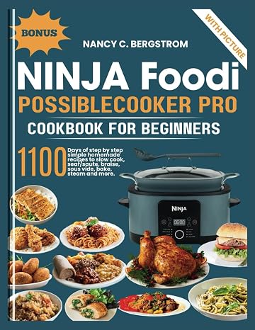 Ninja Foodi PossibleCooker Pro Cookbook For Beginners: 1100 days of step by step simple homemade recipes to slow cook, sear/saute, braise, sous vide, ... more (The Ninja Cookbook Collection Series)