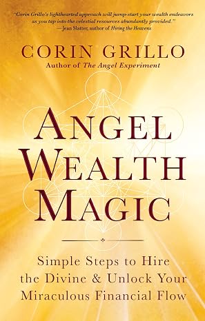 Angel Wealth Magic: Simple Steps to Hire the Divine & Unlock Your Miraculous Financial Flow