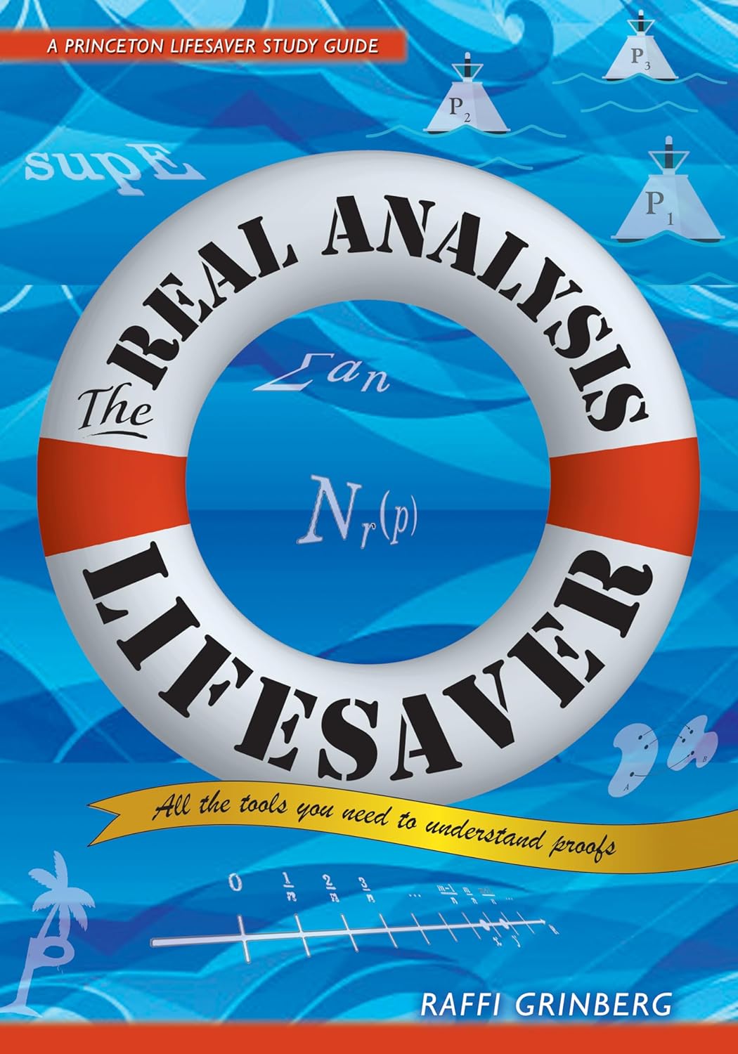 The Real Analysis Lifesaver: All the Tools You Need to Understand Proofs Princeton Lifesaver Study Guides
