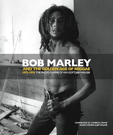 Bob Marley and the Golden Age of Reggae: 1975-1976 The Photographs of Kim Gottlieb-Walker