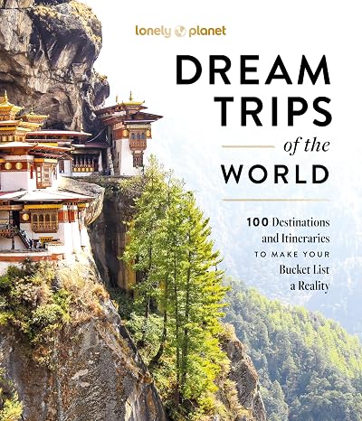 Lonely Planet Dream Trips of the World: 100 Destinations & Itineraries | Detailed Maps & Insider Tips | 2 Day to 3 Week Trips | Bucket List Travel